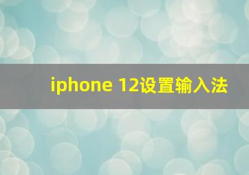 iphone 12设置输入法